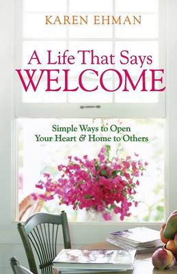 A Life That Says Welcome – Simple Ways to Open Your Heart & Home to Others