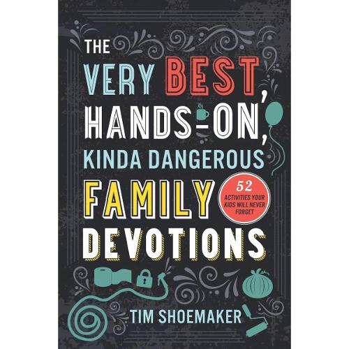 The Very Best, Hands–On, Kinda Dangerous Family – 52 Activities Your Kids Will Never Forget