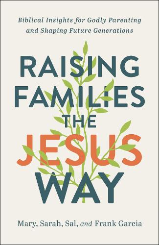 Raising Families the Jesus Way – Biblical Insights for Godly Parenting and Shaping Future Generations