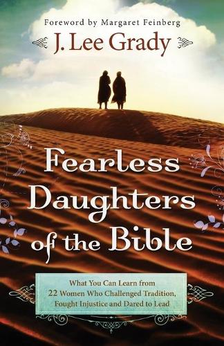 Fearless Daughters of the Bible – What You Can Learn from 22 Women Who Challenged Tradition, Fought Injustice and Dared to Lead