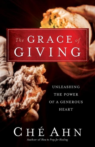 Grace of Giving, The Unleashing the Power of a Gen erous Heart