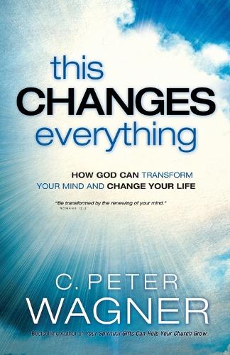 This Changes Everything – How God Can Transform Your Mind and Change Your Life