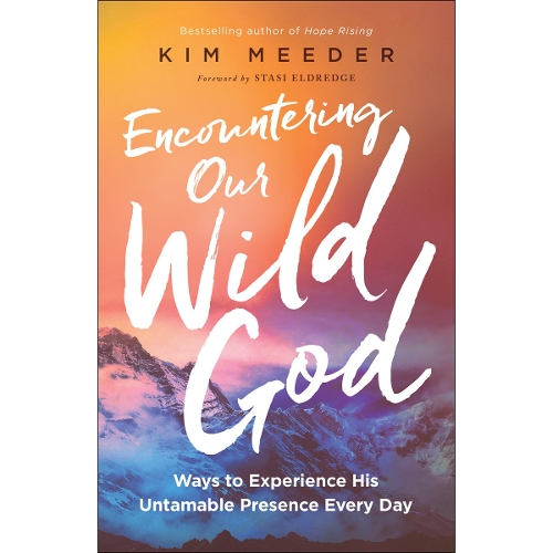 Encountering Our Wild God – Ways to Experience His Untamable Presence Every Day