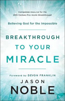 Breakthrough to Your Miracle – Believing God for the Impossible