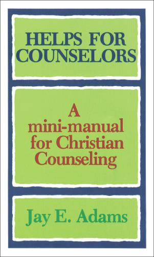 Helps for Counselors – A mini–manual for Christian Counseling