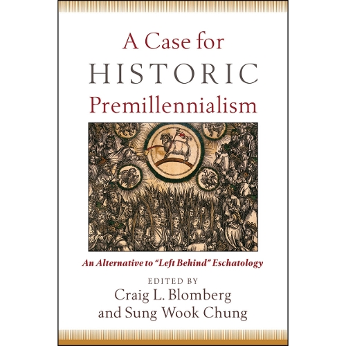 A Case for Historic Premillennialism – An Alternative to "Left Behind" Eschatology