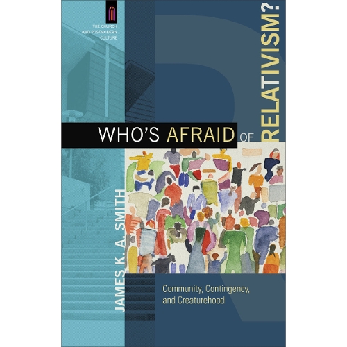 Who`s Afraid of Relativism? – Community, Contingency, and Creaturehood