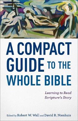 A Compact Guide to the Whole Bible – Learning to Read Scripture`s Story