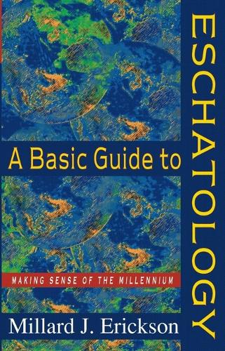 A Basic Guide to Eschatology – Making Sense of the Millennium