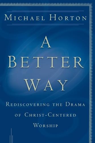 A Better Way – Rediscovering the Drama of God–Centered Worship