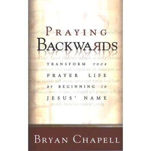 Praying Backwards – Transform Your Prayer Life by Beginning in Jesus` Name