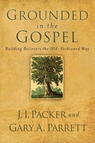 Grounded in the Gospel – Building Believers the Old–Fashioned Way