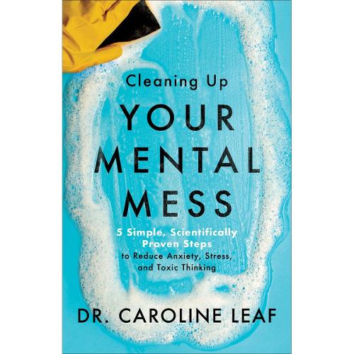 Cleaning Up Your Mental Mess – 5 Simple, Scientifically Proven Steps to Reduce Anxiety, Stress, and Toxic Thinking
