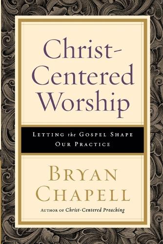 Christ–Centered Worship – Letting the Gospel Shape Our Practice