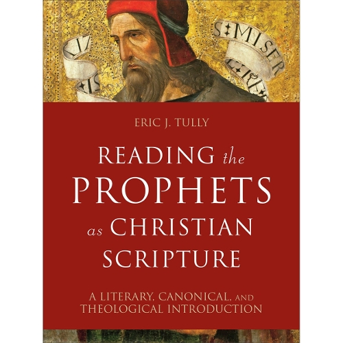 Reading the Prophets as Christian Scripture – A Literary, Canonical, and Theological Introduction