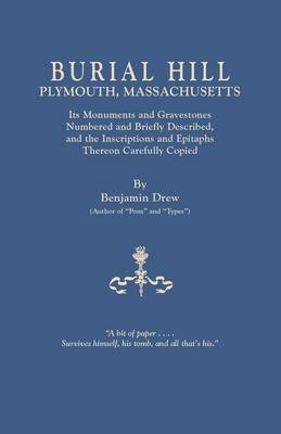 Burial Hill, Plymouth, Massachusetts. Its Monuments and Gravestones Numbered and Briefly Described, and the Inscriptions and Epitaphs Thereon Carefull