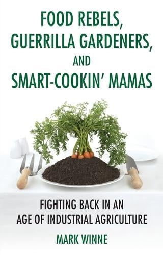 Food Rebels, Guerrilla Gardeners, and Smart-Cookin' Mamas