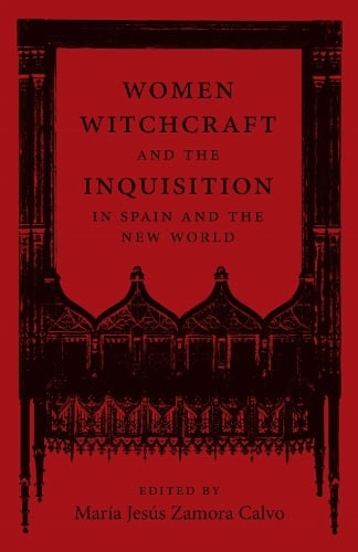 Women, Witchcraft, and the Inquisition in Spain and the New World
