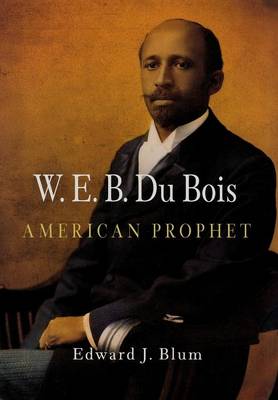 W. E. B. Du Bois, American Prophet