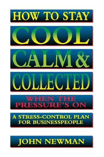 How to Stay Cool, Calm and   Collected When the Pressure's On