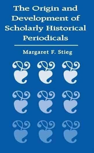 The Origin and Development of Scholarly Historical Periodicals