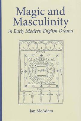 Magic and Masculinity in Early Modern English Drama