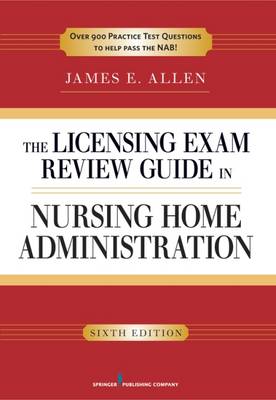 The Licensing Exam Review Guide to Nursing Home Administration