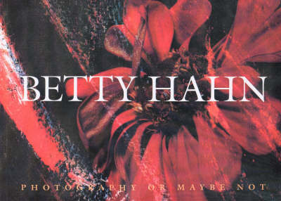 Betty Hahn: Photography or Maybe Not