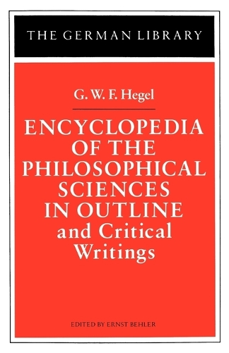 Encyclopedia of the Philosophical Sciences in Outline and Critical Writings: G.W.F. Hegel