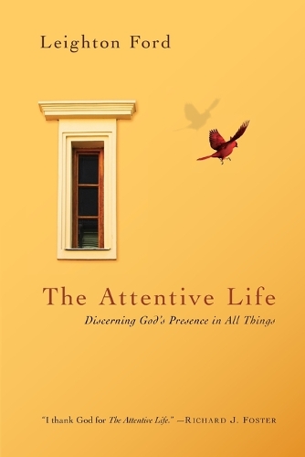 The Attentive Life – Discerning God`s Presence in All Things