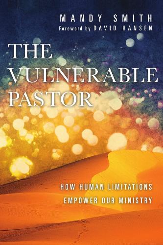 The Vulnerable Pastor – How Human Limitations Empower Our Ministry