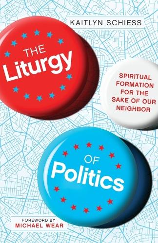 The Liturgy of Politics – Spiritual Formation for the Sake of Our Neighbor