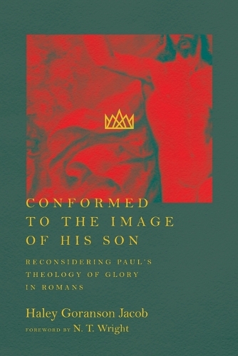 Conformed to the Image of His Son – Reconsidering Paul`s Theology of Glory in Romans