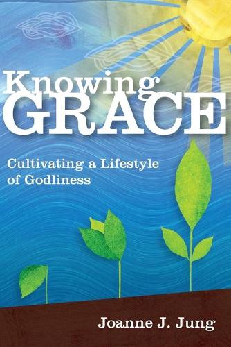 Knowing Grace – Cultivating a Lifestyle of Godliness