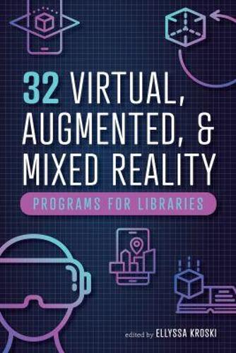 32 Virtual, Augmented, and Mixed Reality Programs for Libraries