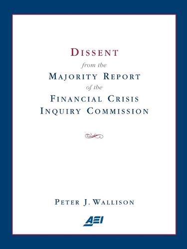 Dissent from the Majority Report of the Financial Crisis Inquiry Commission