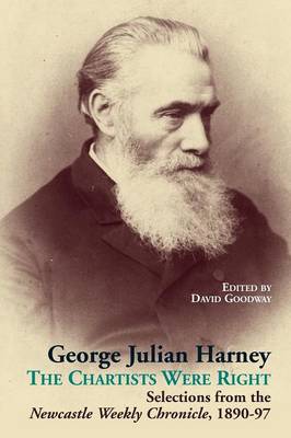 George Julian Harney: The Chartists Were Right: Selections from the Newcastle Weekly Chronicle Column, 1890-97
