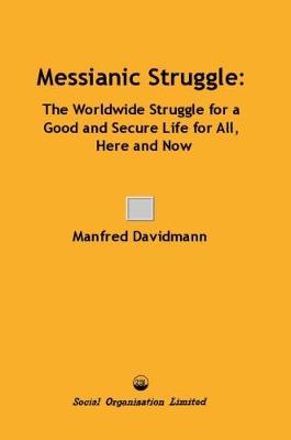 Messianic Struggle: The Worldwide Struggle for a Good and Secure Life for All, Here and Now