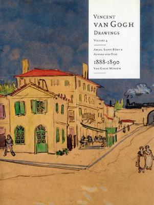 Vincent Van Gogh Drawings: Arles, Saint-Remy & Auvers-Sur-Oise 1888-1890 Volume 4
