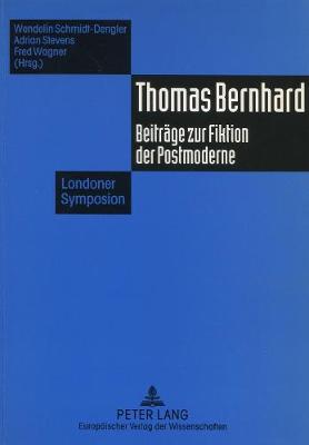 Thomas Bernhard. Beiträge zur Fiktion der Postmoderne