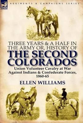 Three Years and a Half in the Army Or, History of the Second Colorados-Union Volunteer Cavalry at War Against Indians & Confederate Forces, 1860-65