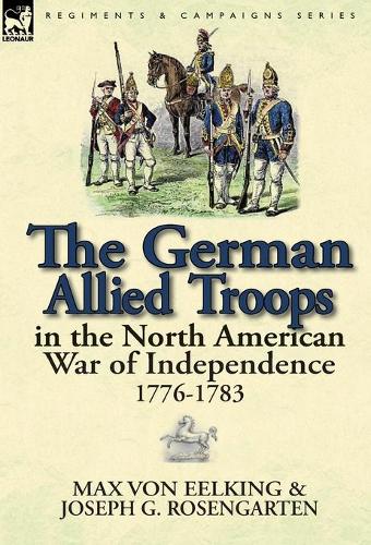 The German Allied Troops in the North American War of Independence, 1776-1783