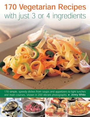 170 Vegetarian Recipes with Just 3 or 4 Ingredients