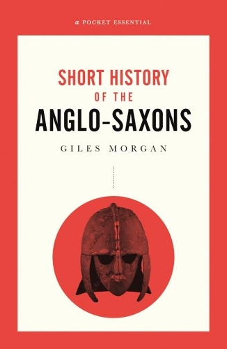 A Pocket Essential Short History of the Anglo-Saxons