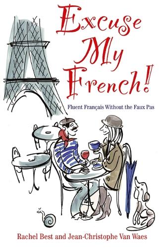 Excuse My French: Fluent Francais without the faux pas