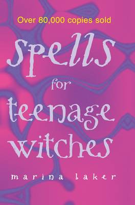 Spells for Teenage Witches: Take charge of your destiny with magic