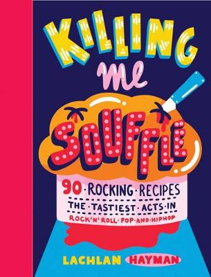 Killing Me Souffle : The Tastiest Acts in Rock 'n' Roll, Pop & Hip Hop