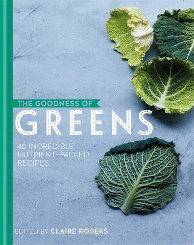 The Goodness of Greens: 40 Incredible Nutrient-Packed Recipes