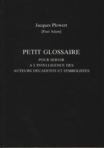 Petit Glossaire Pour Servir A L'Intelligence Des Auteurs Decadents Et Symbolistes