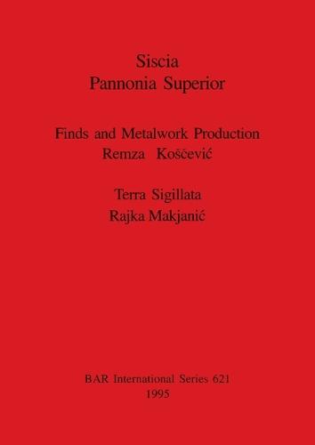 Siscia Pannonia Superior. Finds and Metalwork Production